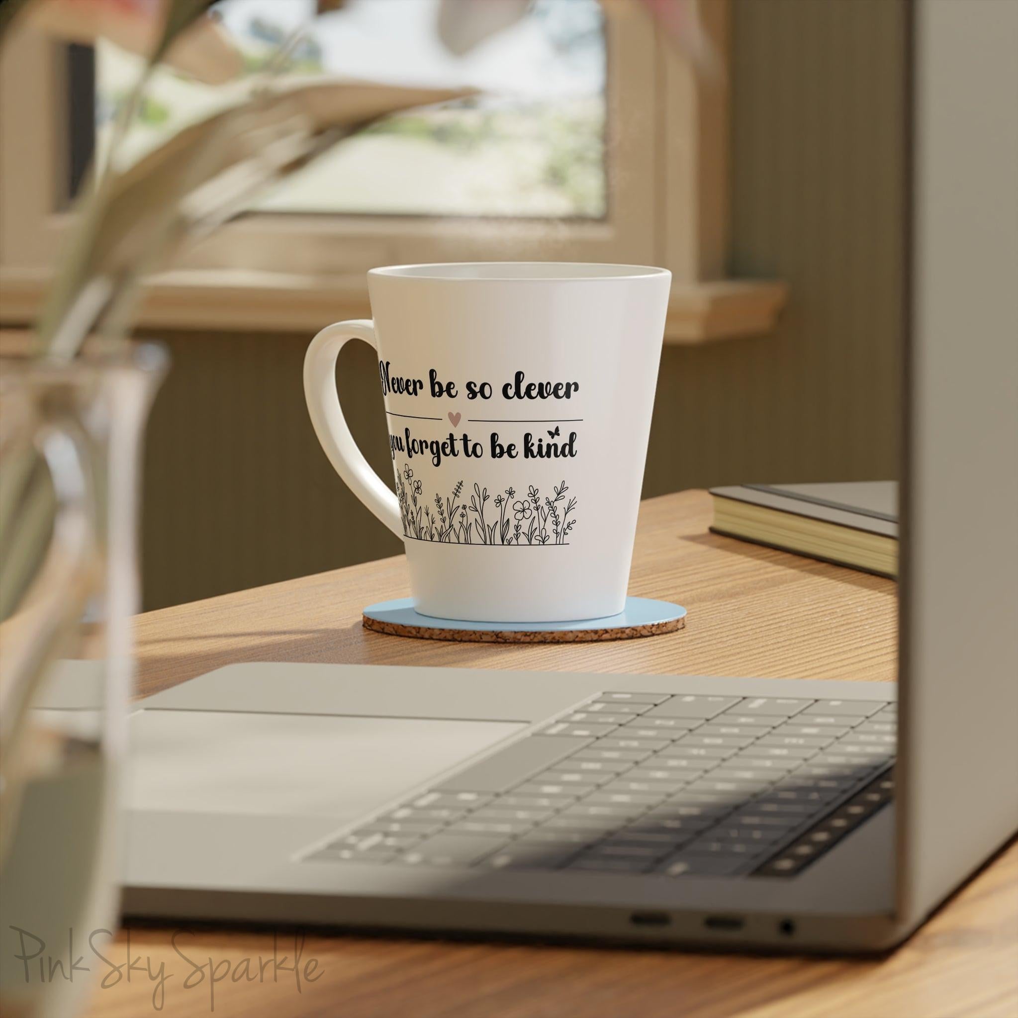 Never Be So Clever, You Forget to Be Kind Latte Mug