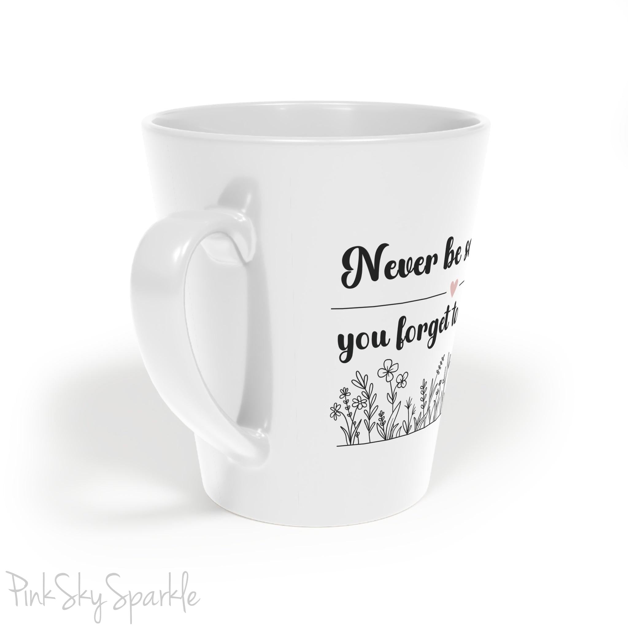 Never Be So Clever, You Forget to Be Kind Latte Mug