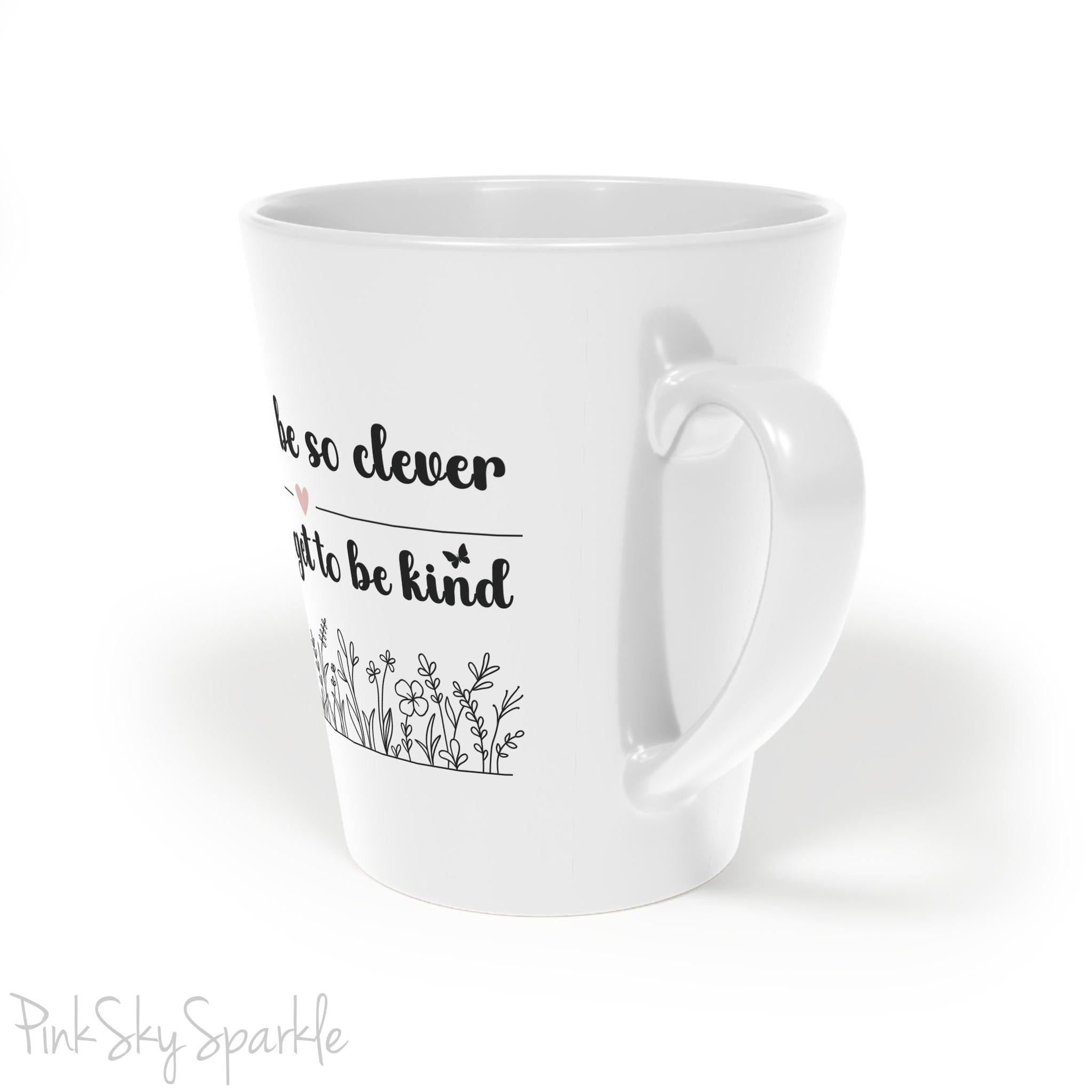 Never Be So Clever, You Forget to Be Kind Latte Mug