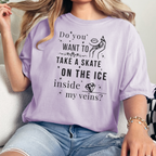 Do You Want to Take a Skate on the Ice Inside My Veins T-Shirt