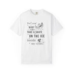 Do You Want to Take a Skate on the Ice Inside My Veins T-Shirt