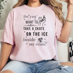 Do You Want to Take a Skate on the Ice Inside My Veins T-Shirt