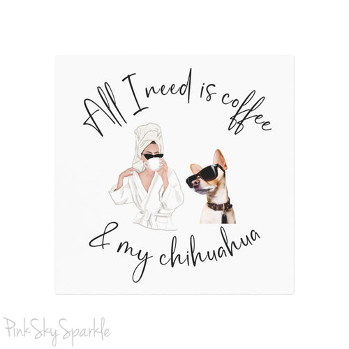 All I Need Is Coffee and My Chihuahua Square Magnet
