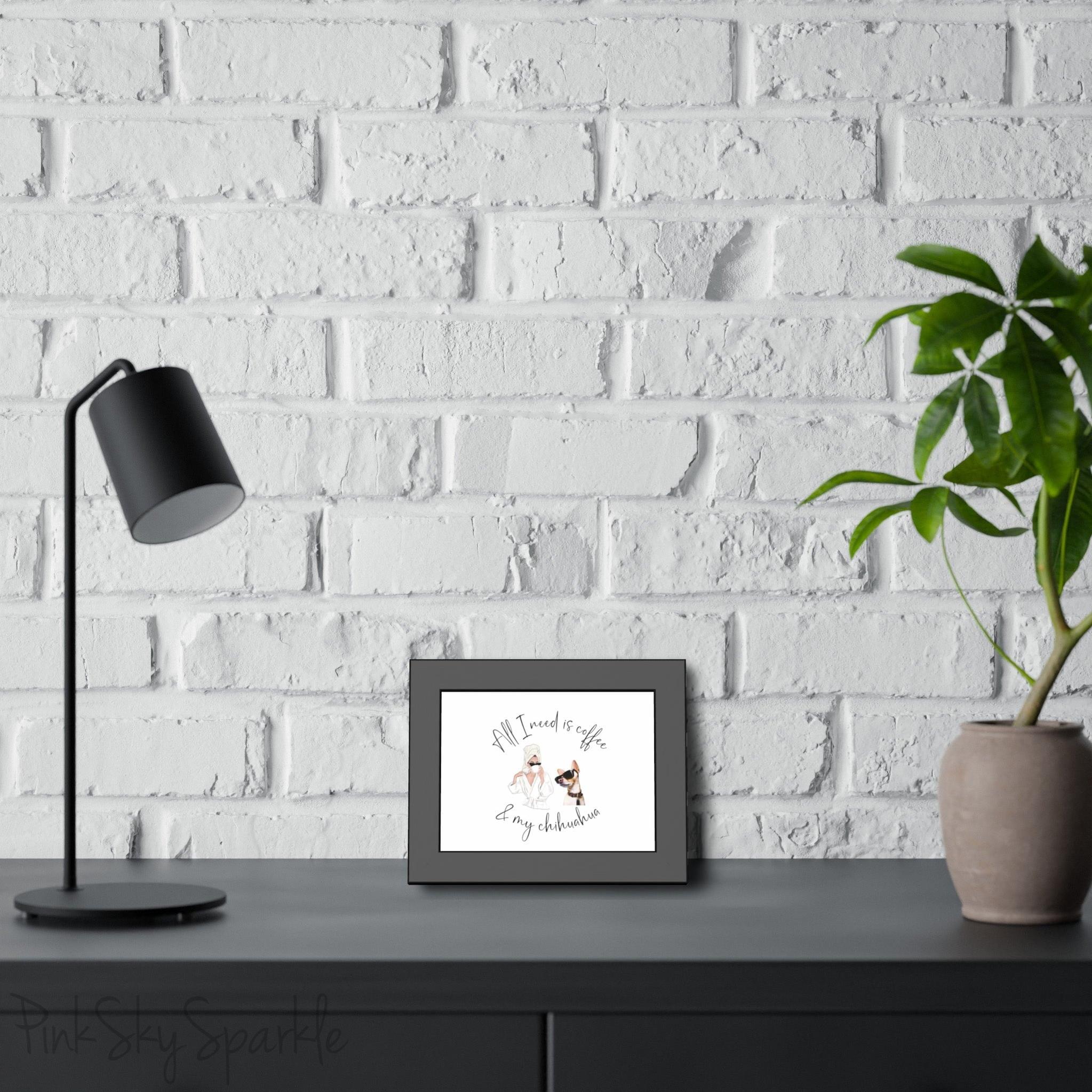 "All I need is coffee and my chihuahua" Framed Poster