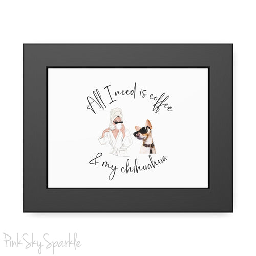 "All I need is coffee and my chihuahua" Framed Poster