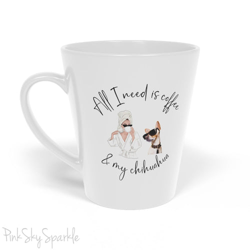 All I need is coffee and my chihuahua Latte Mug
