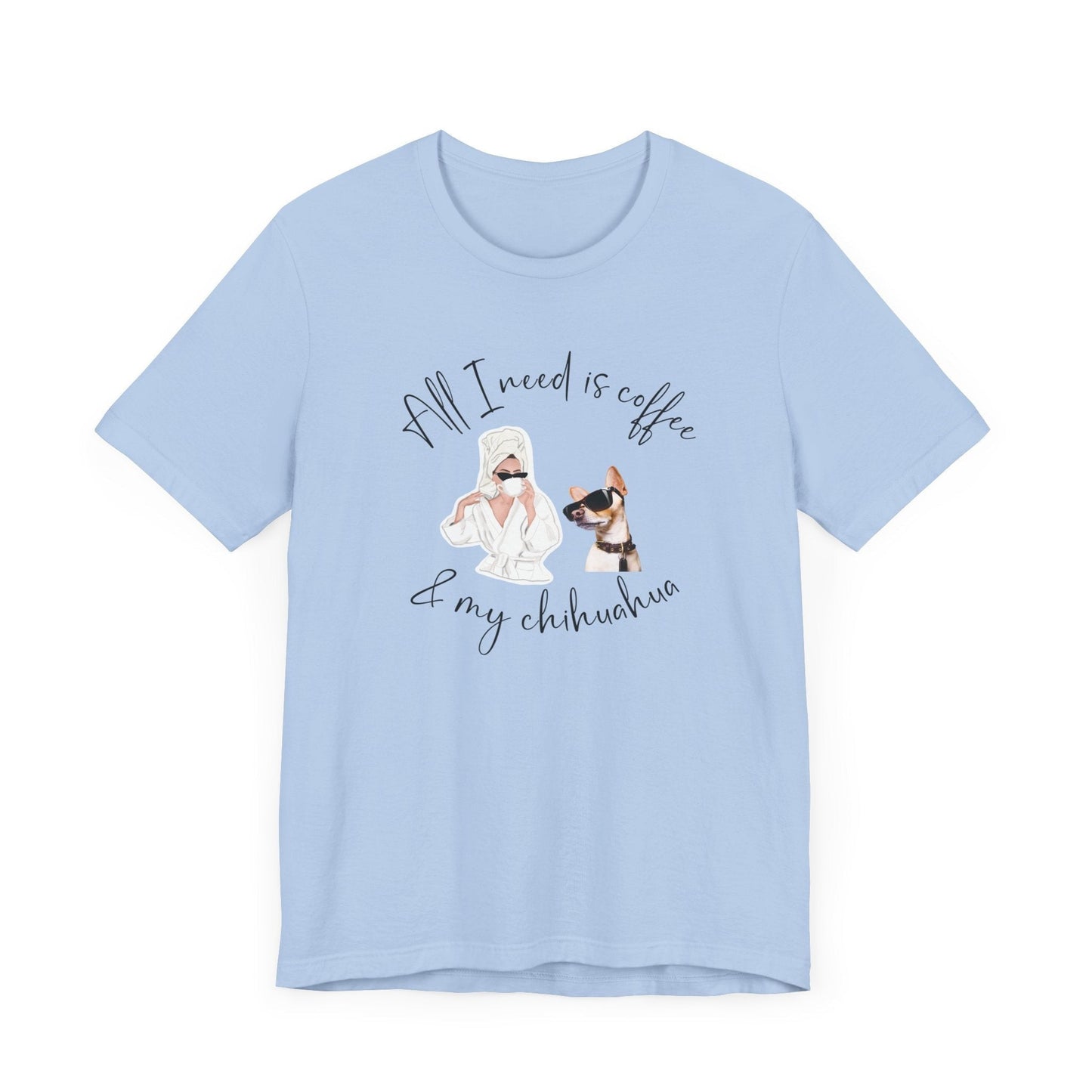 "All I need is coffee and my chihuahua" T-shirt