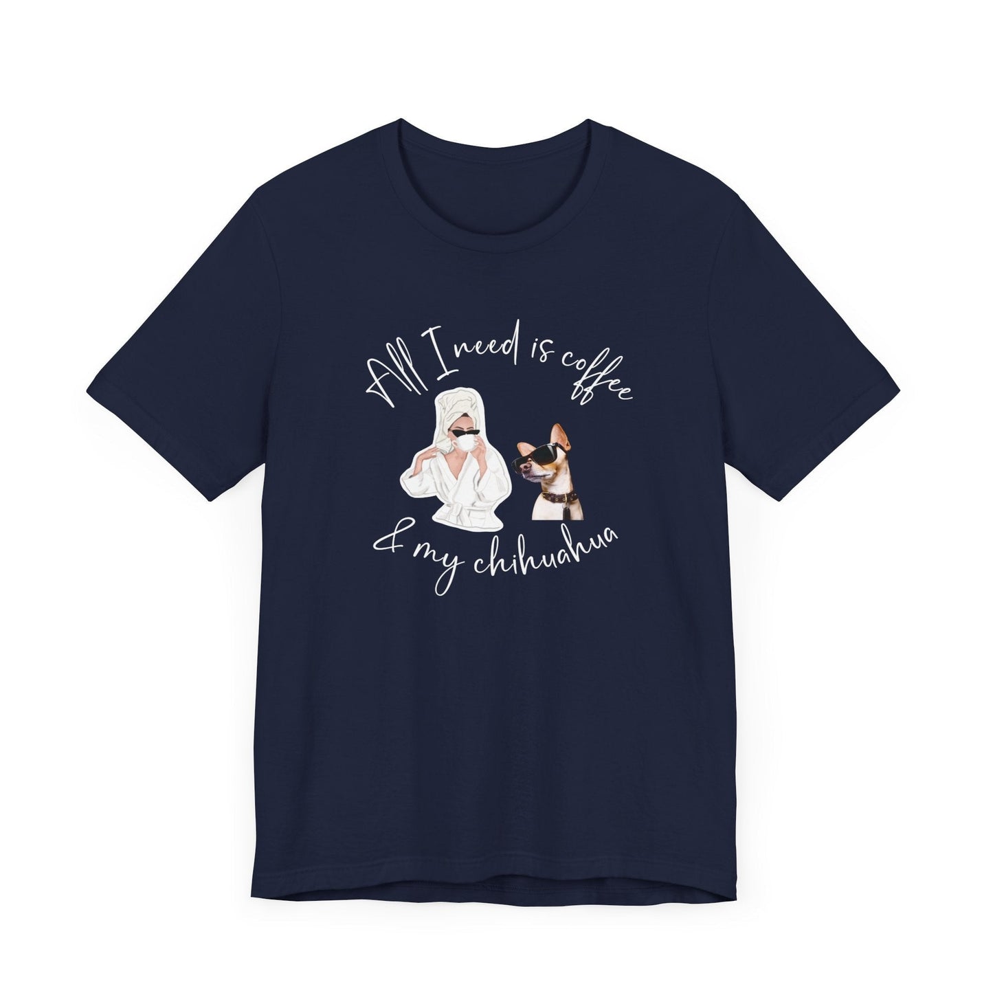 "All I need is coffee and my chihuahua" T-shirt