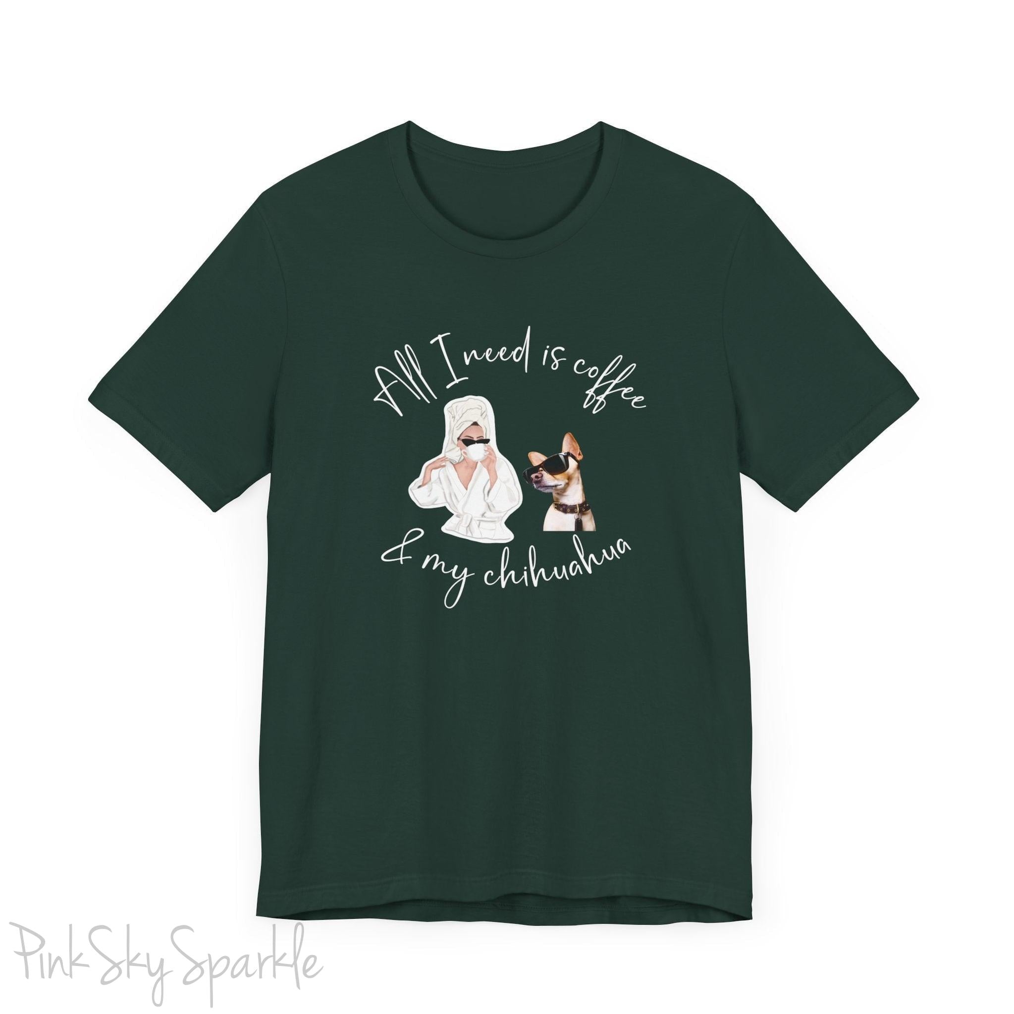 "All I need is coffee and my chihuahua" T-shirt. Featuring a graphic of a woman wearing a robe and hair towel, wearing black sunglasses drinking a coffee next to a chihuahua wearing black sunglasses.