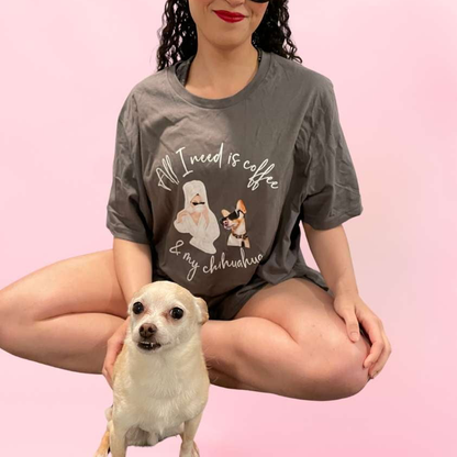 "All I need is coffee and my chihuahua" T-shirt