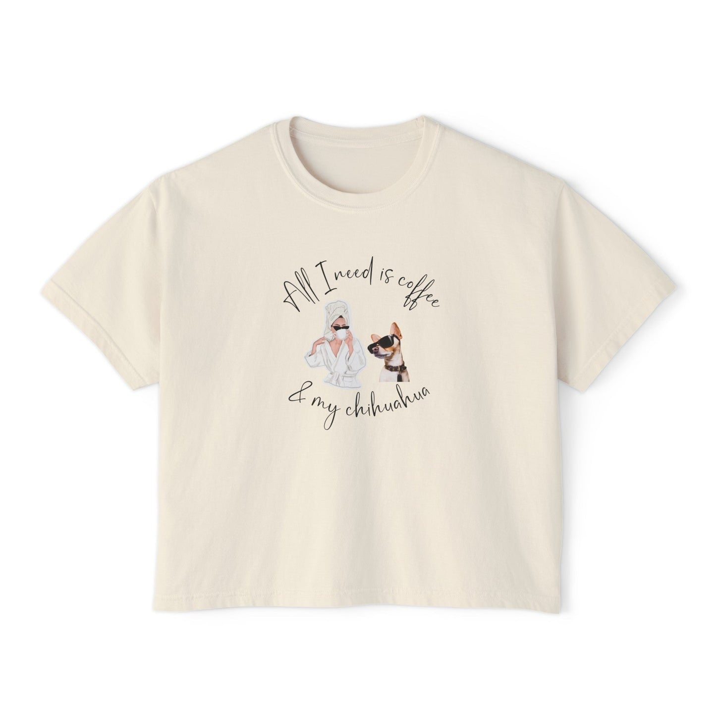 "All I need is coffee and my chihuahua" Women's Boxy Tee