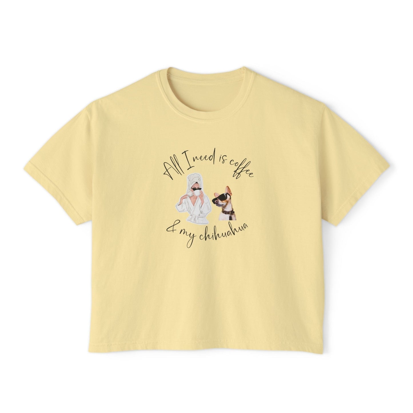 "All I need is coffee and my chihuahua" Women's Boxy Tee