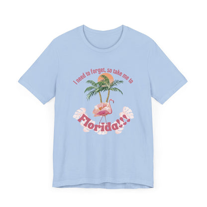 "I need to forget, so take me to Florida" Lyric Inspired T-shirt