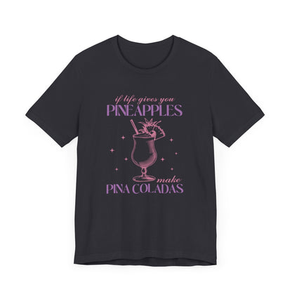 "If Life Gives You Pineapples, Make Pina Coladas" Unisex T-shirt