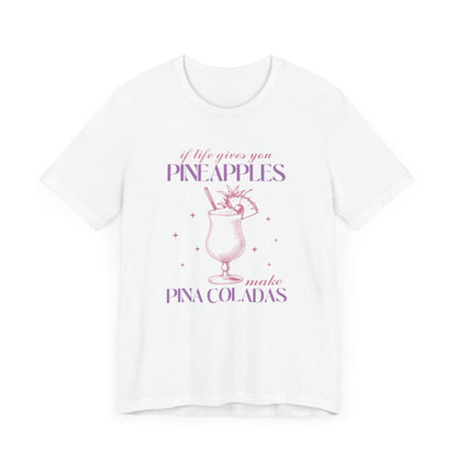 "If Life Gives You Pineapples, Make Pina Coladas" Unisex T-shirt