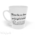Never Be So Clever, You Forget to Be Kind Latte Mug