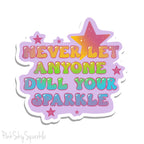 Never Let Anyone Dull Your Sparkle Waterproof Sticker. These stickers are great to use on laptops, water bottles, planners, journals, scrapbooks, iPads, cars, and skateboards.