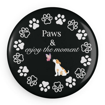 Paws and Enjoy the Moment Round Button Magnet