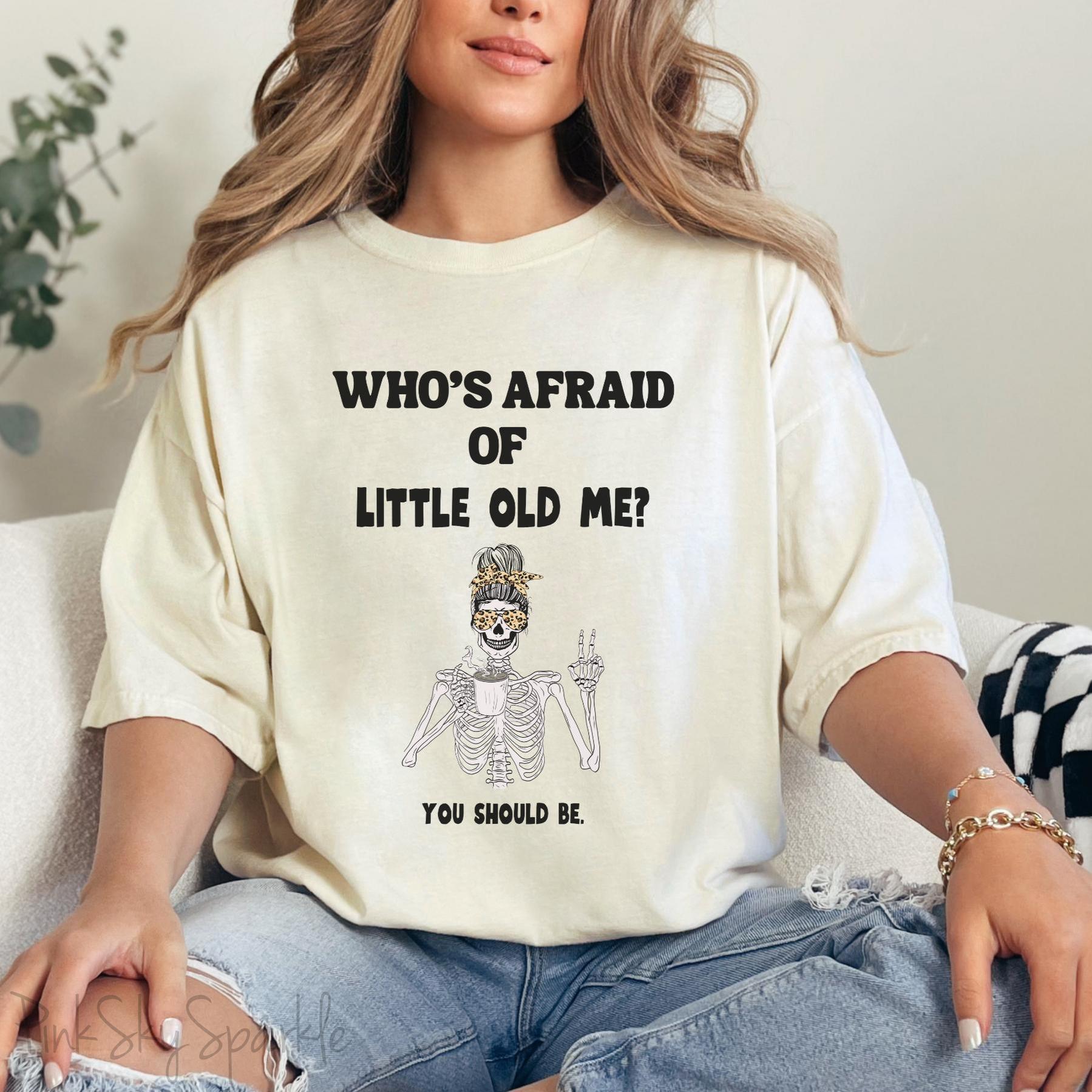Who's Afraid of Little Old Me? Skeleton Design T-shirt
