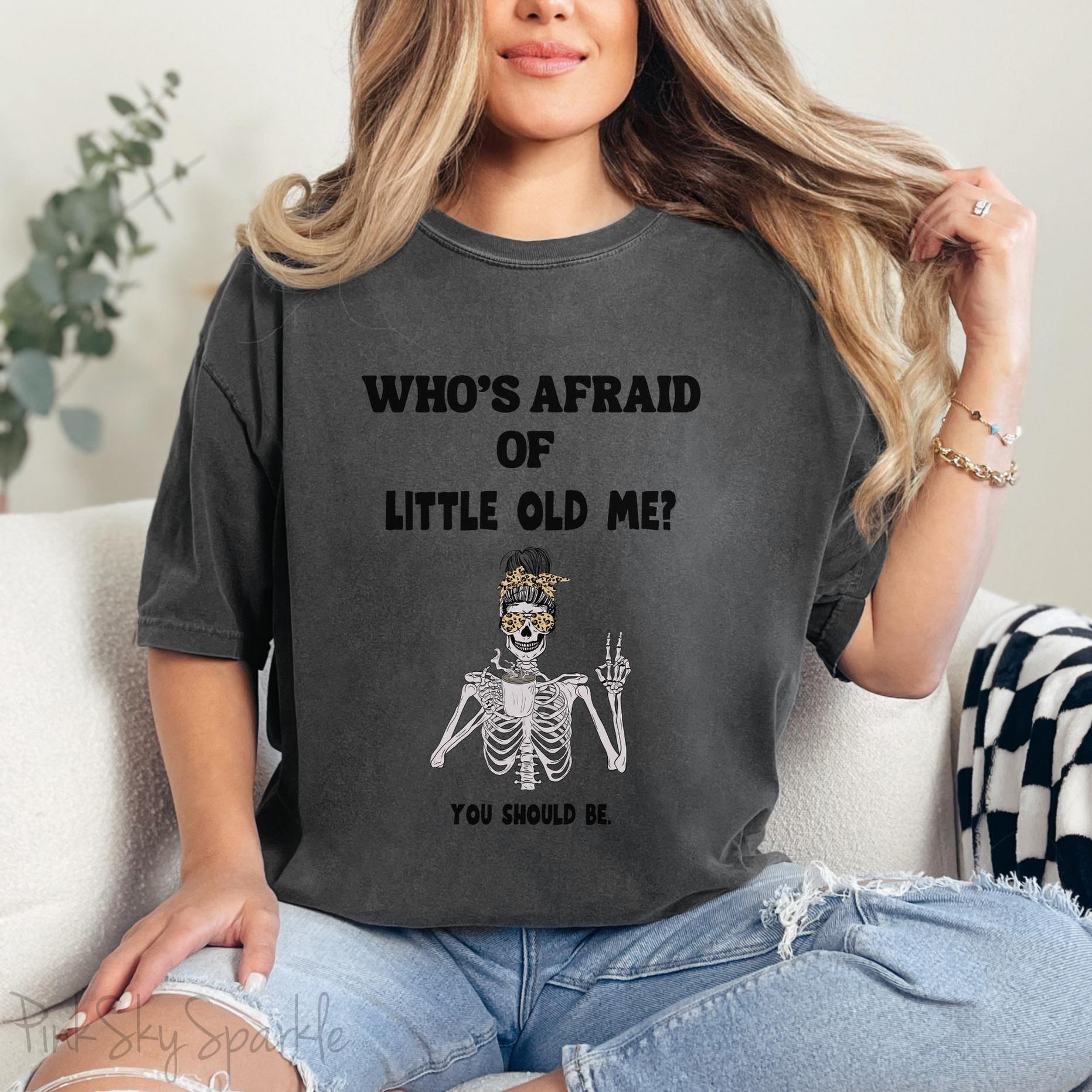 Who's Afraid of Little Old Me? Skeleton Design T-shirt